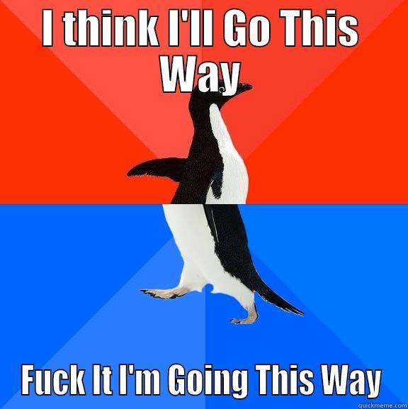 I THINK I'LL GO THIS WAY FUCK IT I'M GOING THIS WAY Socially Awesome Awkward Penguin