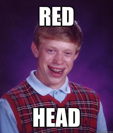 RED HEAD - RED HEAD  Bad Luck Brian