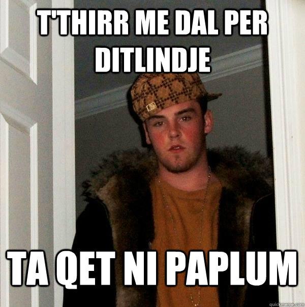 T'thirr me dal per ditlindje Ta qet ni paplum  Scumbag Steve