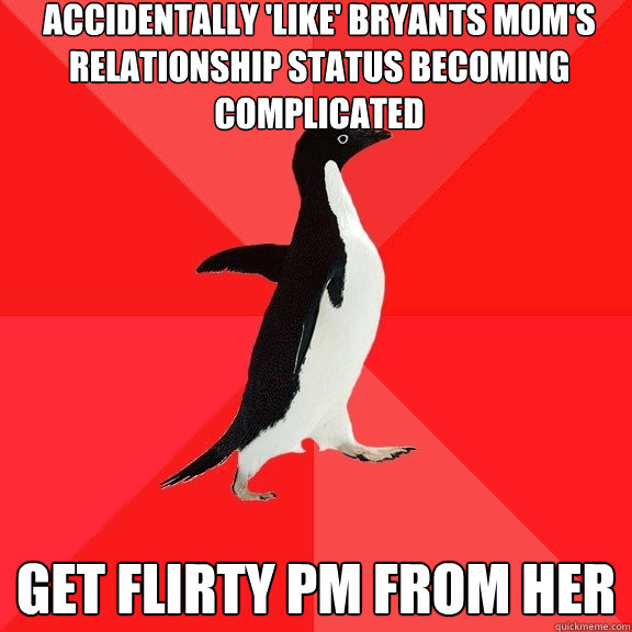 accidentally 'like' Bryants mom's relationship status becoming complicated get flirty PM from her  Socially Awesome Penguin