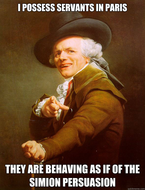 I possess servants in Paris They are behaving as if of the simion persuasion - I possess servants in Paris They are behaving as if of the simion persuasion  Joseph Ducreux