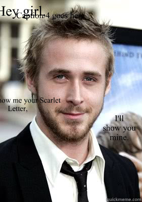 Hey girl, If you show me your Scarlet Letter, I'll 
show you 
mine. Caption 4 goes here  
