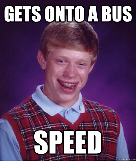 Gets onto a bus Speed - Gets onto a bus Speed  Bad Luck Brian