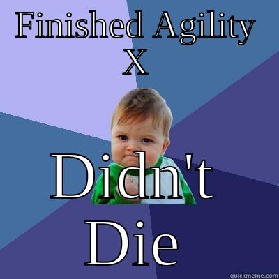 X3 Baby, nailed it! - FINISHED AGILITY X DIDN'T DIE Success Kid