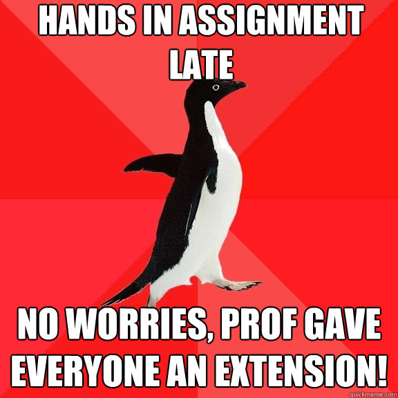 Hands in assignment late No worries, prof gave everyone an extension!   Socially Awesome Penguin