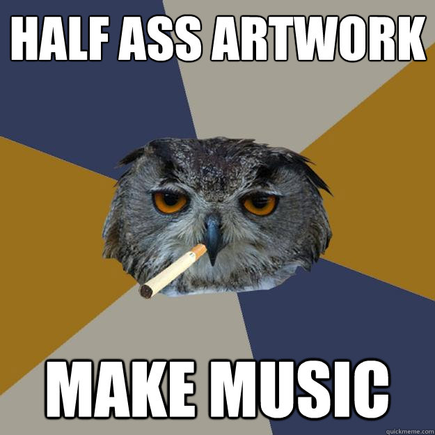 Half Ass artwork make music  Art Student Owl