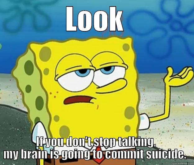 LOOK IF YOU DON'T STOP TALKING, MY BRAIN IS GOING TO COMMIT SUICIDE.  Tough Spongebob