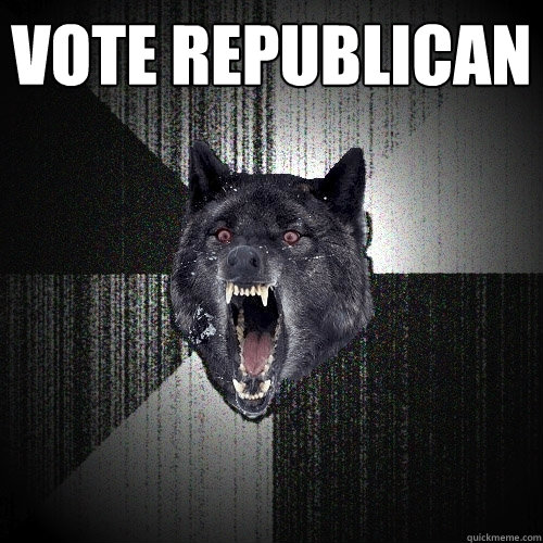 Vote republican   Insanity Wolf