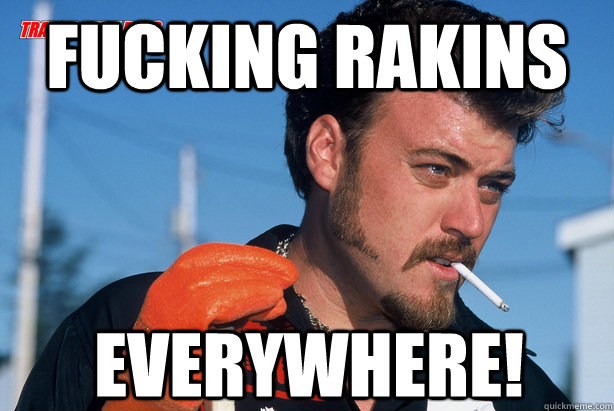 Fucking Rakins Everywhere!  Ricky Trailer Park Boys