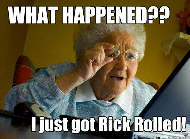 WHAT HAPPENED?? I just got Rick Rolled!  Grandma finds the Internet