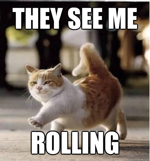 they see me rolling  