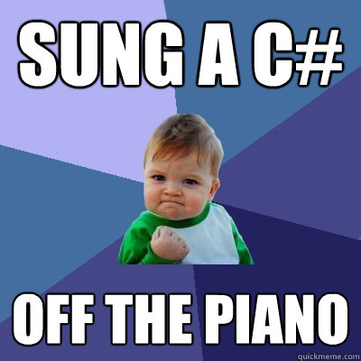 sung a c# off the piano  Success Kid