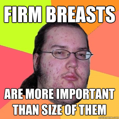 Firm breasts are more important than size of them - Firm breasts are more important than size of them  Butthurt Dweller