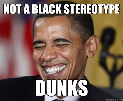 NOT A BLACK STEREOTYPE dunks  Scumbag Obama