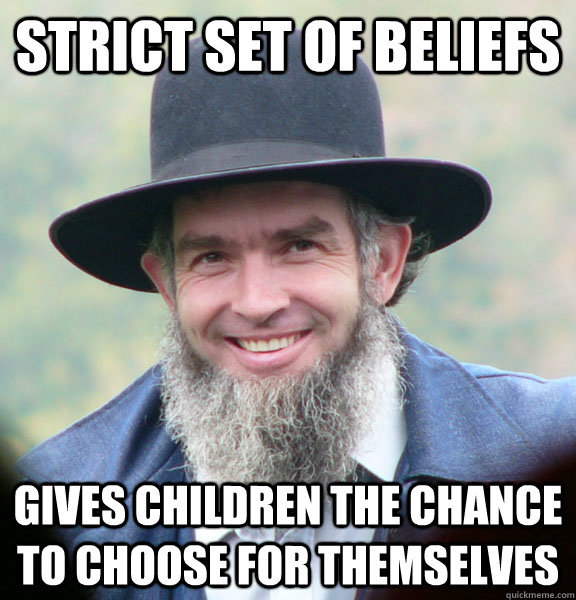 Strict Set of beliefs Gives children the chance to choose for themselves  Good Guy Amish