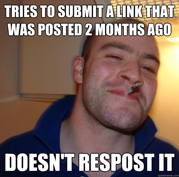 Tries to submit a link that was posted 2 months ago Doesn't respost it - Tries to submit a link that was posted 2 months ago Doesn't respost it  Misc