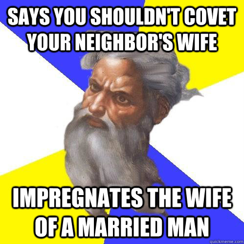 says you shouldn't covet your neighbor's wife Impregnates the wife of a married man  Advice God