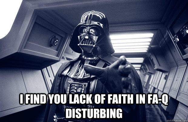  I find you lack of faith in FA-Q disturbing  Darth Vader