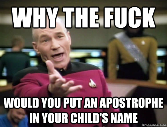 why the fuck would you put an apostrophe in your child's name  Annoyed Picard HD