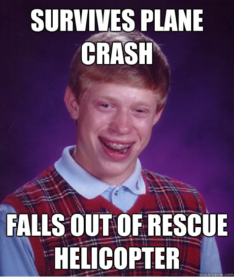 survives plane crash falls out of rescue helicopter  Bad Luck Brian