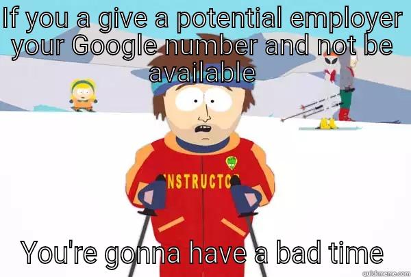 IF YOU A GIVE A POTENTIAL EMPLOYER YOUR GOOGLE NUMBER AND NOT BE AVAILABLE YOU'RE GONNA HAVE A BAD TIME Super Cool Ski Instructor