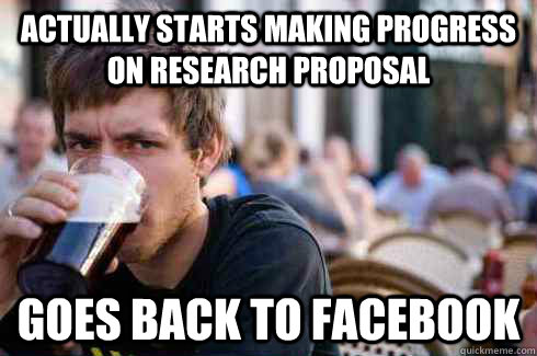 Actually starts making progress on research proposal goes back to facebook  Lazy College Senior