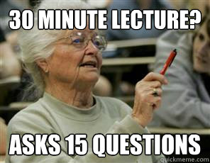 30 minute lecture? asks 15 questions - 30 minute lecture? asks 15 questions  Senior College Student