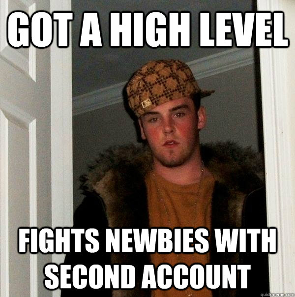 got a high level fights newbies with second account  Scumbag Steve