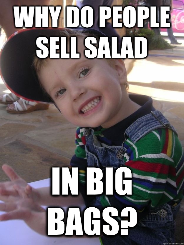 Why do people sell salad In big bags? - Why do people sell salad In big bags?  Oblivious Naive Kid