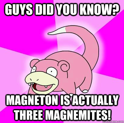 Guys did you know? MAgneton is actually three magnemites! - Guys did you know? MAgneton is actually three magnemites!  Slowpoke