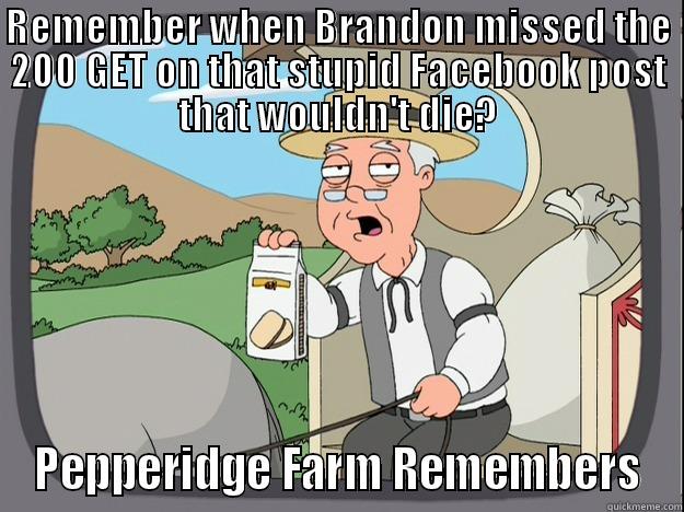 REMEMBER WHEN BRANDON MISSED THE 200 GET ON THAT STUPID FACEBOOK POST THAT WOULDN'T DIE? PEPPERIDGE FARM REMEMBERS Pepperidge Farm Remembers