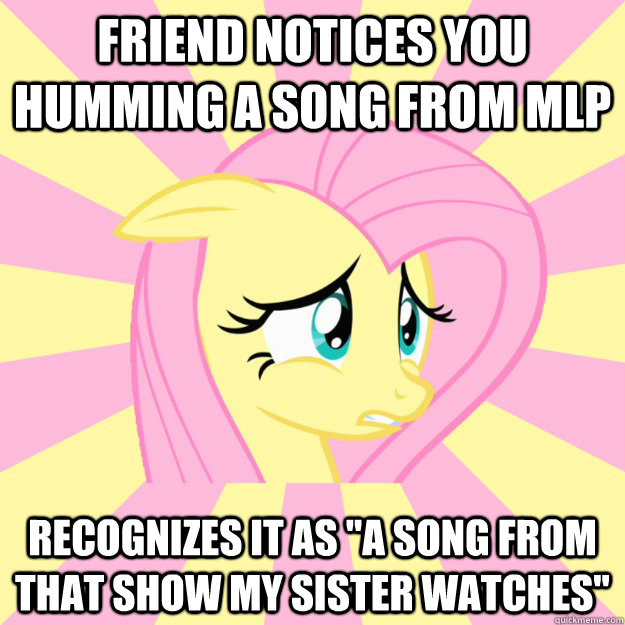 Friend notices you humming a song from mlp recognizes it as 