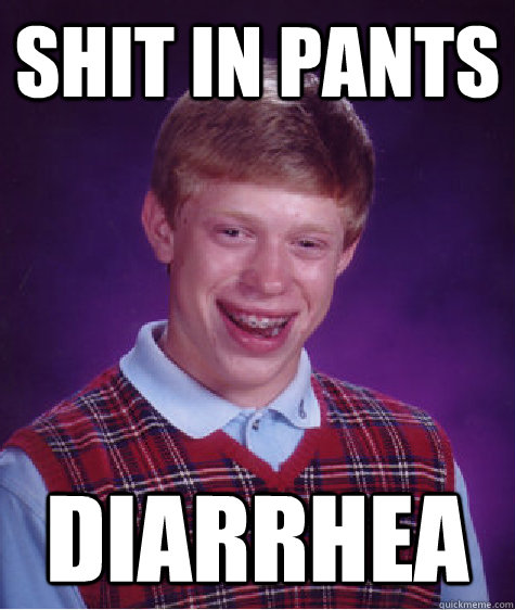 Shit in pants Diarrhea - Shit in pants Diarrhea  Bad Luck Brian