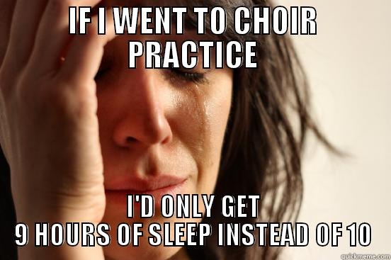 choir problems - IF I WENT TO CHOIR PRACTICE I'D ONLY GET 9 HOURS OF SLEEP INSTEAD OF 10 First World Problems