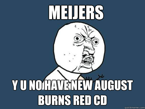 MEIJERS y u no have new august burns red cd - MEIJERS y u no have new august burns red cd  Y U No