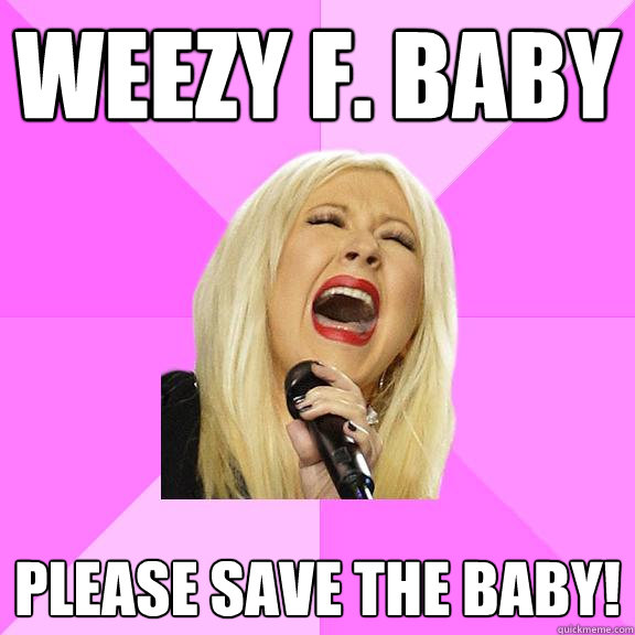 Weezy F. Baby Please save the baby!  Wrong Lyrics Christina