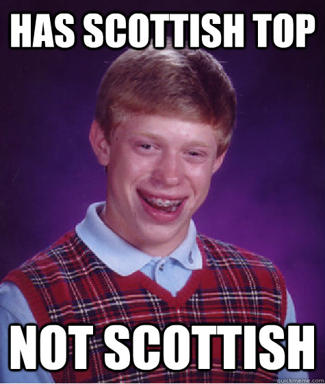 has scottish top not scottish - has scottish top not scottish  Bad Luck Brian