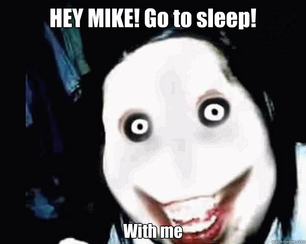 HEY MIKE! Go to sleep! With me - HEY MIKE! Go to sleep! With me  Jeff the Killer