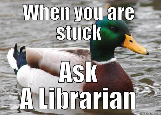 WHEN YOU ARE STUCK ASK A LIBRARIAN Actual Advice Mallard