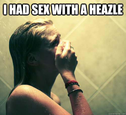 I HAD SEX WITH A HEAZLE   Shower Mistake