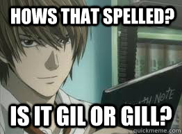 hows that spelled? is it gil or gill?  deathnote