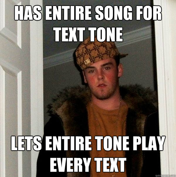 Has entire song for text tone Lets entire tone play every text - Has entire song for text tone Lets entire tone play every text  Scumbag Steve