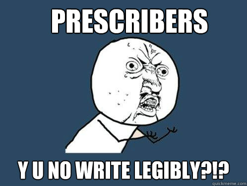 Prescribers Y U NO write legibly?!?  Y U No