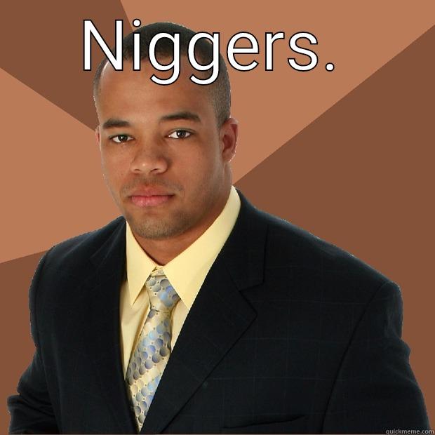 calejdbs fu x - NIGGERS.  Successful Black Man