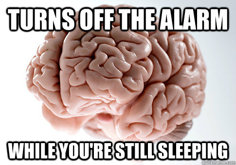 TURNS OFF THE ALARM WHILE YOU'RE STILL SLEEPING  - TURNS OFF THE ALARM WHILE YOU'RE STILL SLEEPING   Scumbag Brain