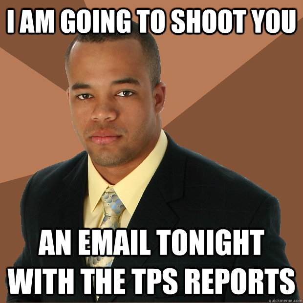 I am going to shoot you an email tonight with the tps reports  Successful Black Man