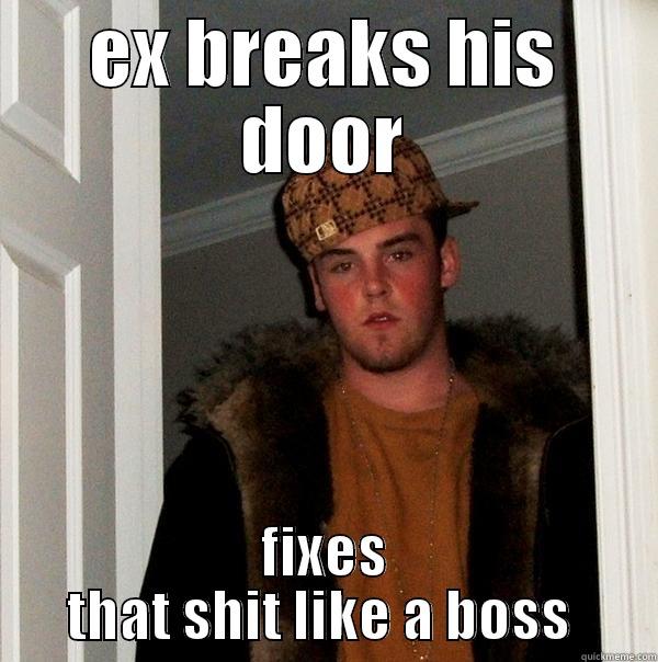 door  - EX BREAKS HIS DOOR FIXES THAT SHIT LIKE A BOSS  Scumbag Steve