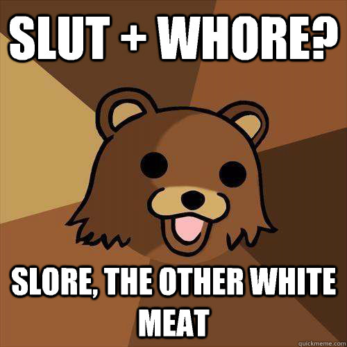 Slut + whore? Slore, the other white meat - Slut + whore? Slore, the other white meat  Pedobear