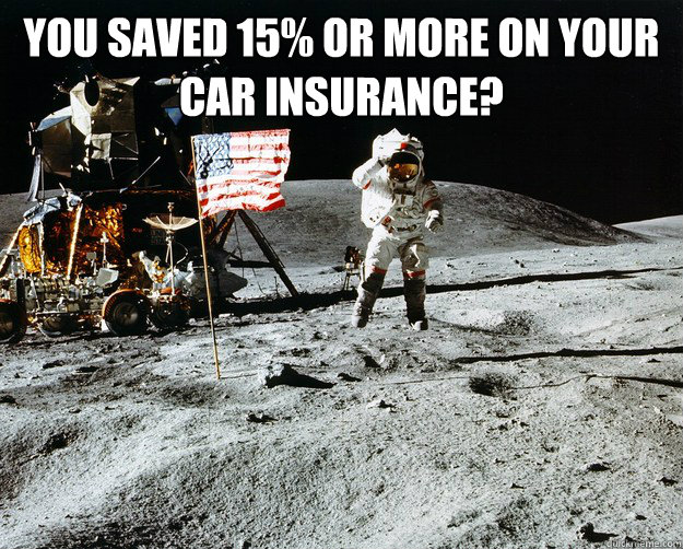 You saved 15% or more on your car insurance?   Unimpressed Astronaut