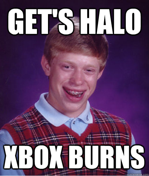 get's halo xbox burns  Bad Luck Brian